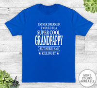 I Never Dreamed I'd Be A Super Cool Grandpappy - Unisex T-shirt - Grandpappy Shirt - Grandpappy Gift - familyteeprints