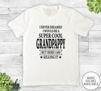 I Never Dreamed I'd Be A Super Cool Grandpappy - Unisex T-shirt - Grandpappy Shirt - Grandpappy Gift - familyteeprints