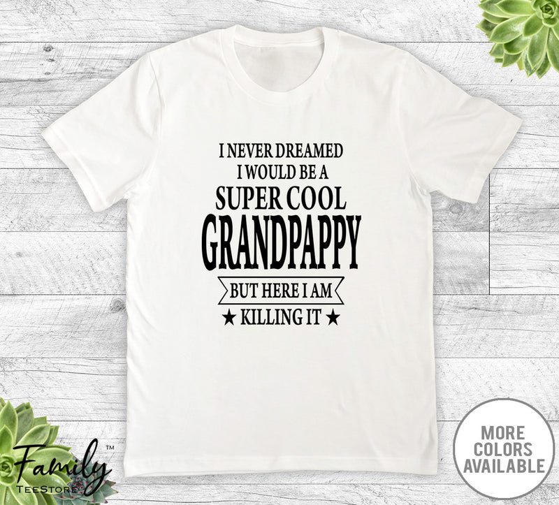 I Never Dreamed I'd Be A Super Cool Grandpappy - Unisex T-shirt - Grandpappy Shirt - Grandpappy Gift - familyteeprints