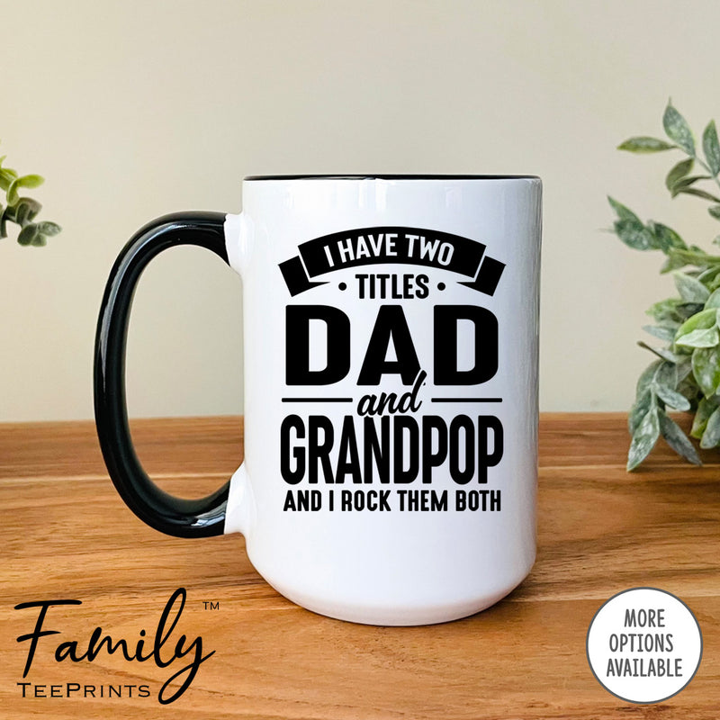 I Have Two Titles Dad And Grandpop And I Rock Them Both - Coffee Mug - Grandpop Gift - Grandpop Mug - familyteeprints