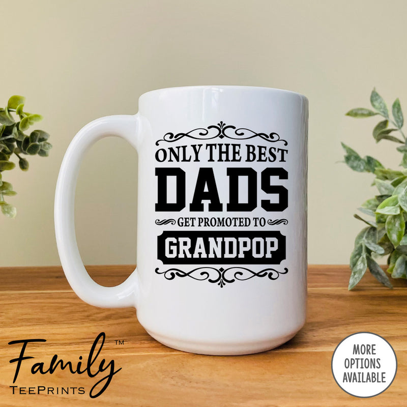 Only The Best Dads Get Promoted To Grandpop - Coffee Mug - Gifts For Grandpop - Grandpop Coffee Mug - familyteeprints