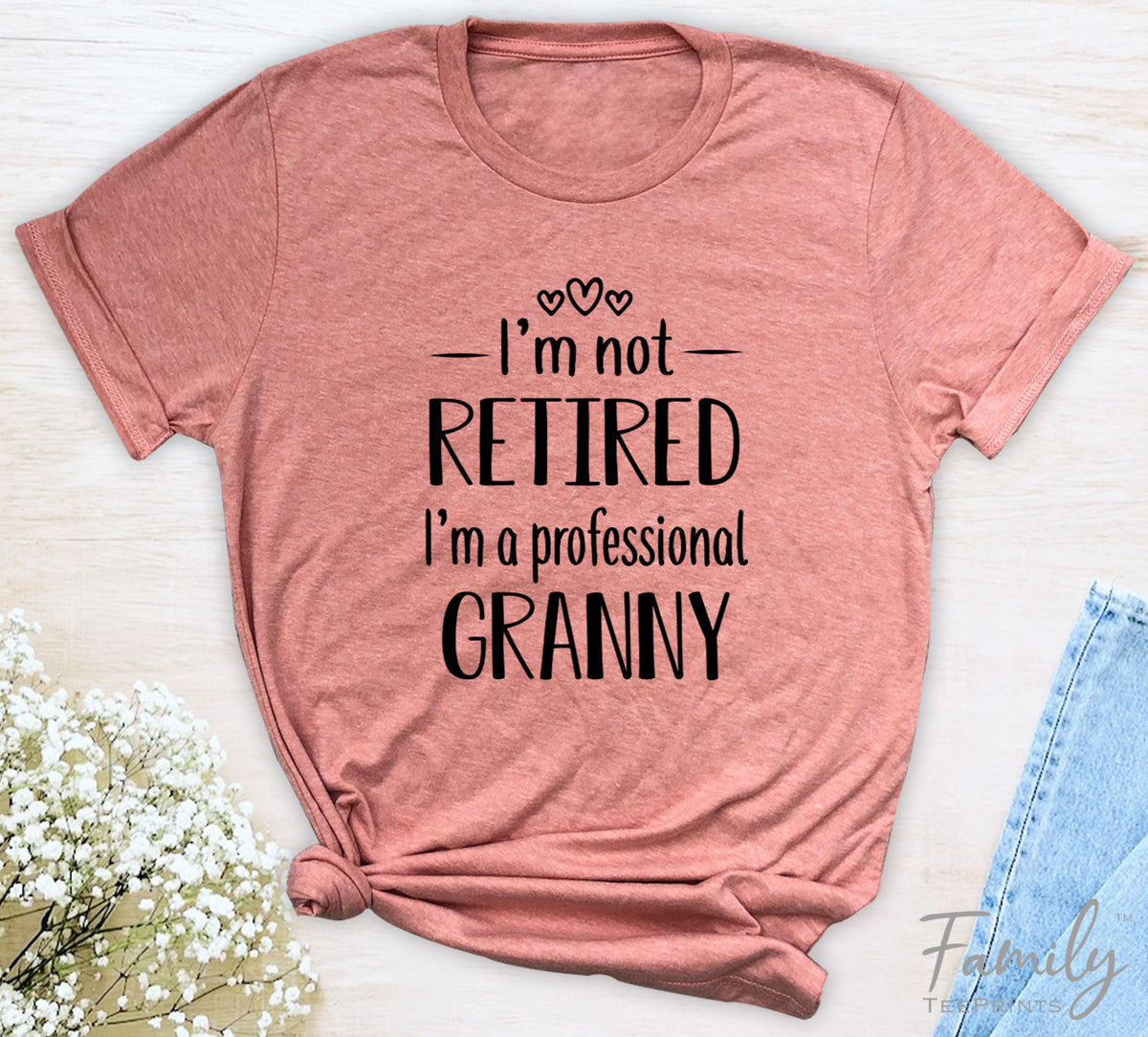 I'm Not Retired I'm A Professional Granny - Unisex T-shirt - Granny Shirt - Gift For Granny