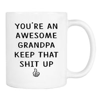 You're An Awesome Grandpa Keep That Shit Up - 11 Oz Mug - Grandpa Gift - Grandpa Mug - familyteeprints