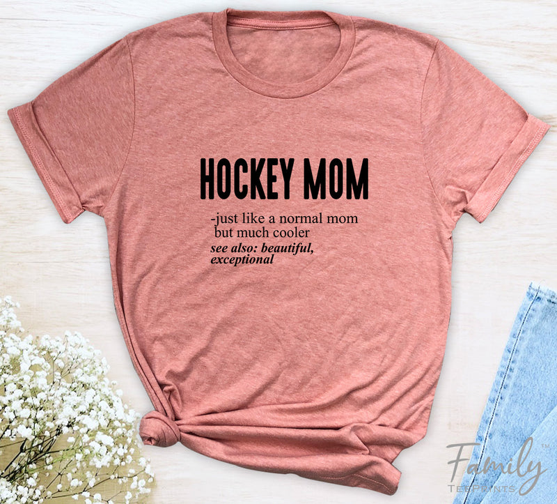 Hockey Mom Just Like A Normal Mom - Unisex T-shirt - Hockey Mom Shirt - Gift For Hockey Mom