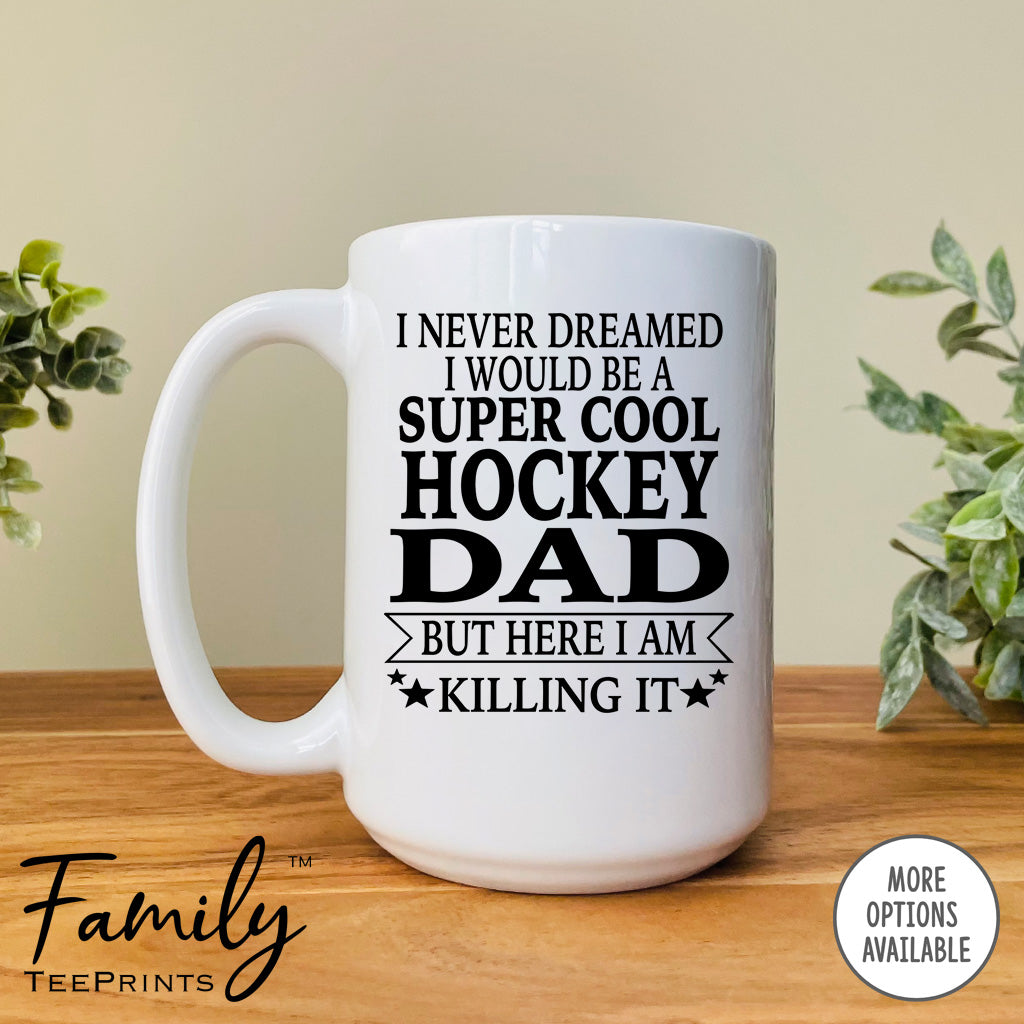 I Never Dreamed I'd Be A Super Cool Hockey Dad - Coffee Mug - Gifts For Hockey Dad - Hockey Dad Mug - familyteeprints