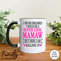 I Never Dreamed I'd Be A Super Cool Mamaw But Here I Am Killing It - Coffee Mug - Gifts For Mamaw - Mamaw Coffee Mug - familyteeprints