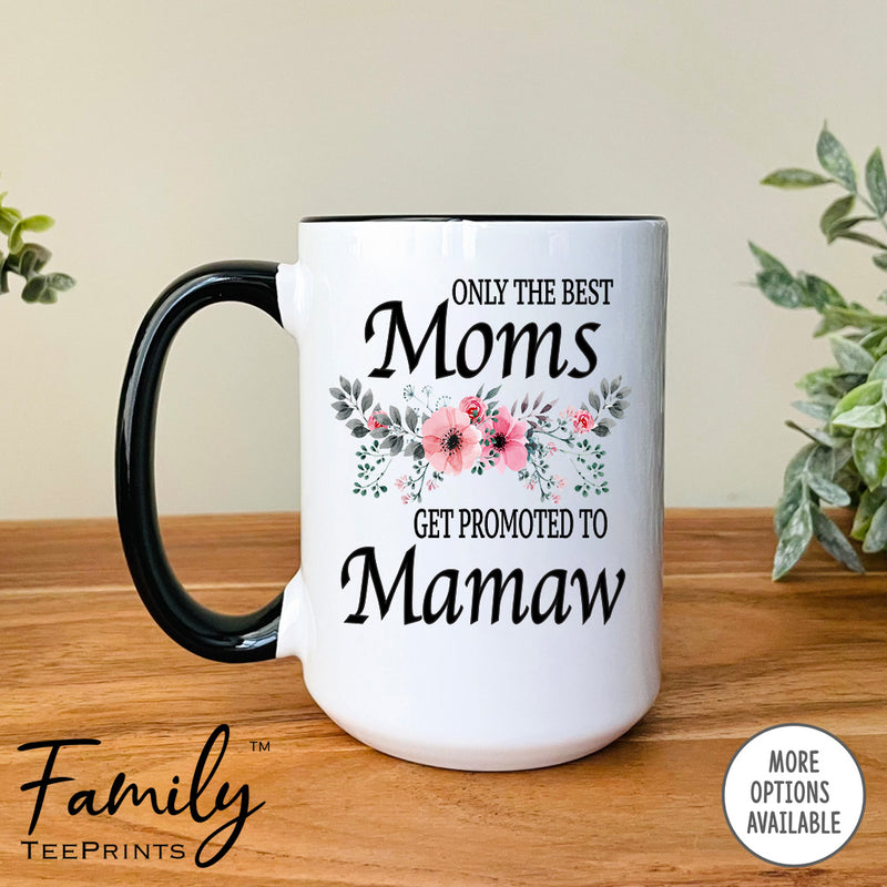 Only The Best Moms Get Promoted To Mamaw - Coffee Mug - Gifts For Mamaw To Be - Mamaw Coffee Mug - familyteeprints