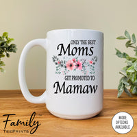 Only The Best Moms Get Promoted To Mamaw - Coffee Mug - Gifts For Mamaw To Be - Mamaw Coffee Mug - familyteeprints