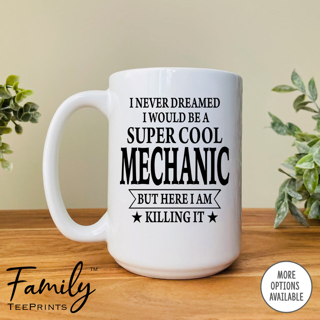I Never Dreamed I'd Be A Super Cool Mechanic - Coffee Mug - Gifts For Mechanic - Mechanic Mug - familyteeprints