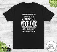 I Never Dreamed I'd Be A Super Cool Mechanic - Unisex T-shirt - Mechanic Shirt - Mechanic Gift