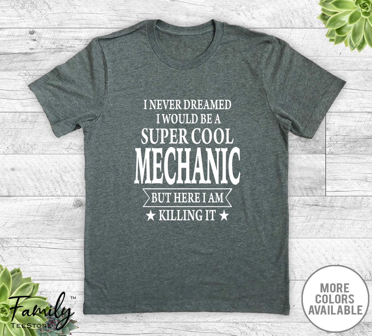 I Never Dreamed I'd Be A Super Cool Mechanic - Unisex T-shirt - Mechanic Shirt - Mechanic Gift