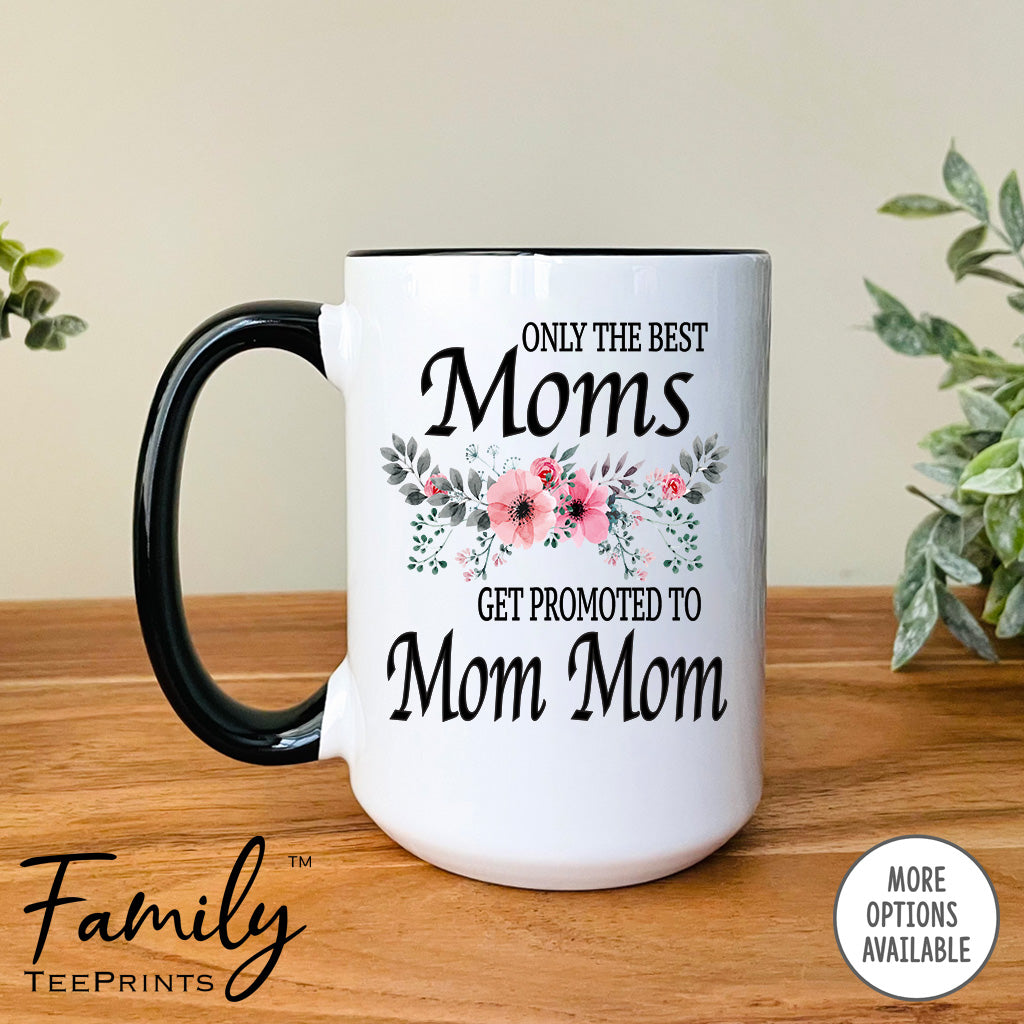 Only The Best Moms Get Promoted To Mom Mom - Coffee Mug - Gifts For Mom Mom To Be - Mom Mom Coffee Mug - familyteeprints