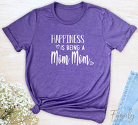 Happiness Is Being A Mom Mom - Unisex T-shirt - Mom Mom Shirt - Gift For Mom Mom - familyteeprints