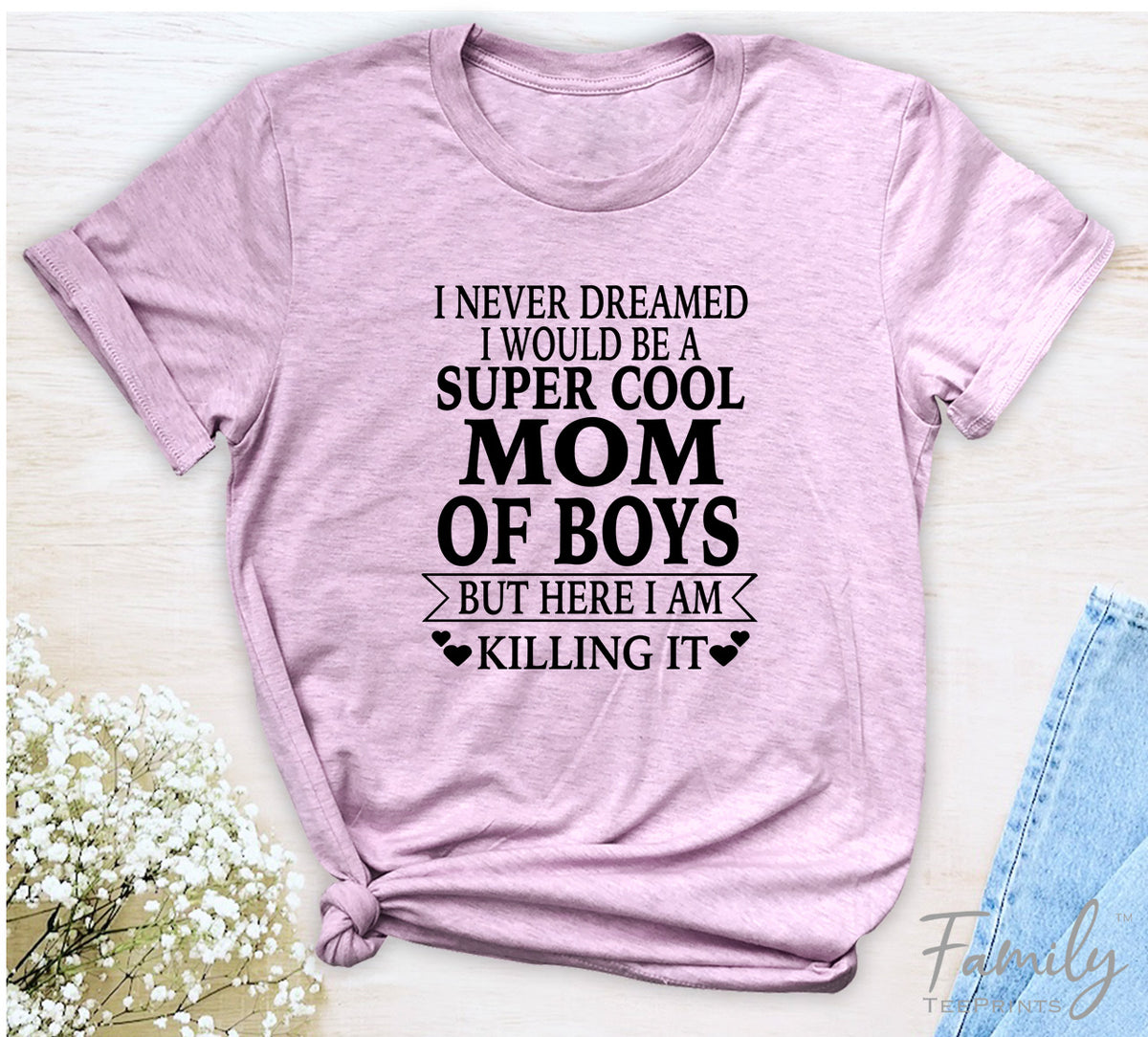 I Never Dreamed I'd Be A Super Cool Mom Of Boys...- Unisex T-shirt - Mom Of Boys Shirt - Gift For Mom Of Boys - familyteeprints