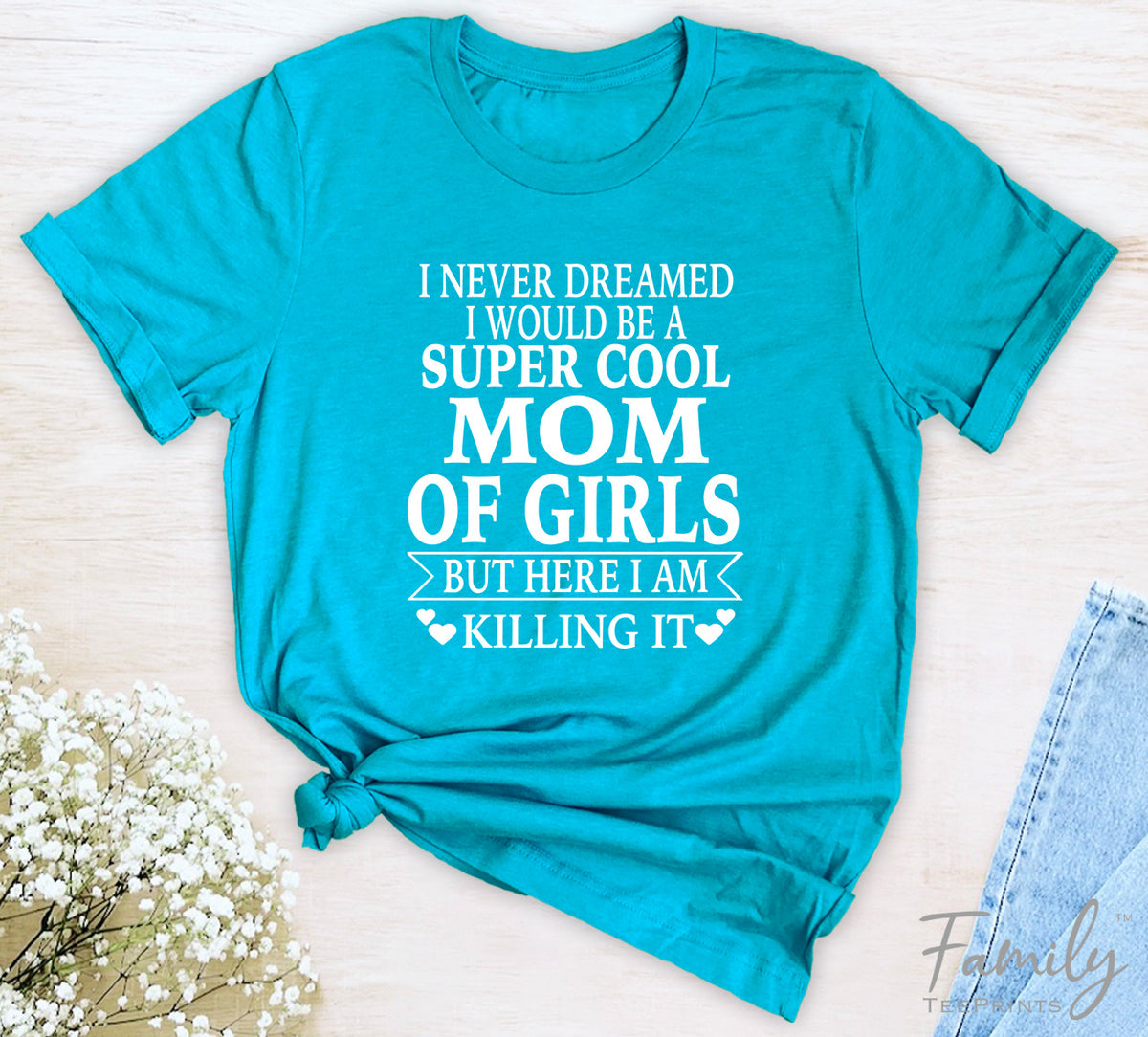 I Never Dreamed I'd Be A Super Cool Mom Of Girls...- Unisex T-shirt - Mom Of Girls Shirt - Gift For Mom Of Girls - familyteeprints