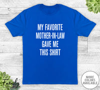 My Favorite Mother-In-Law Gave Me This Shirt - Unisex T-shirt - Son-In-Law Shirt - Son-In-Law Gift - familyteeprints