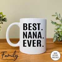 Best Nana Ever - Coffee Mug - Nana Gift - Nana Mug - familyteeprints