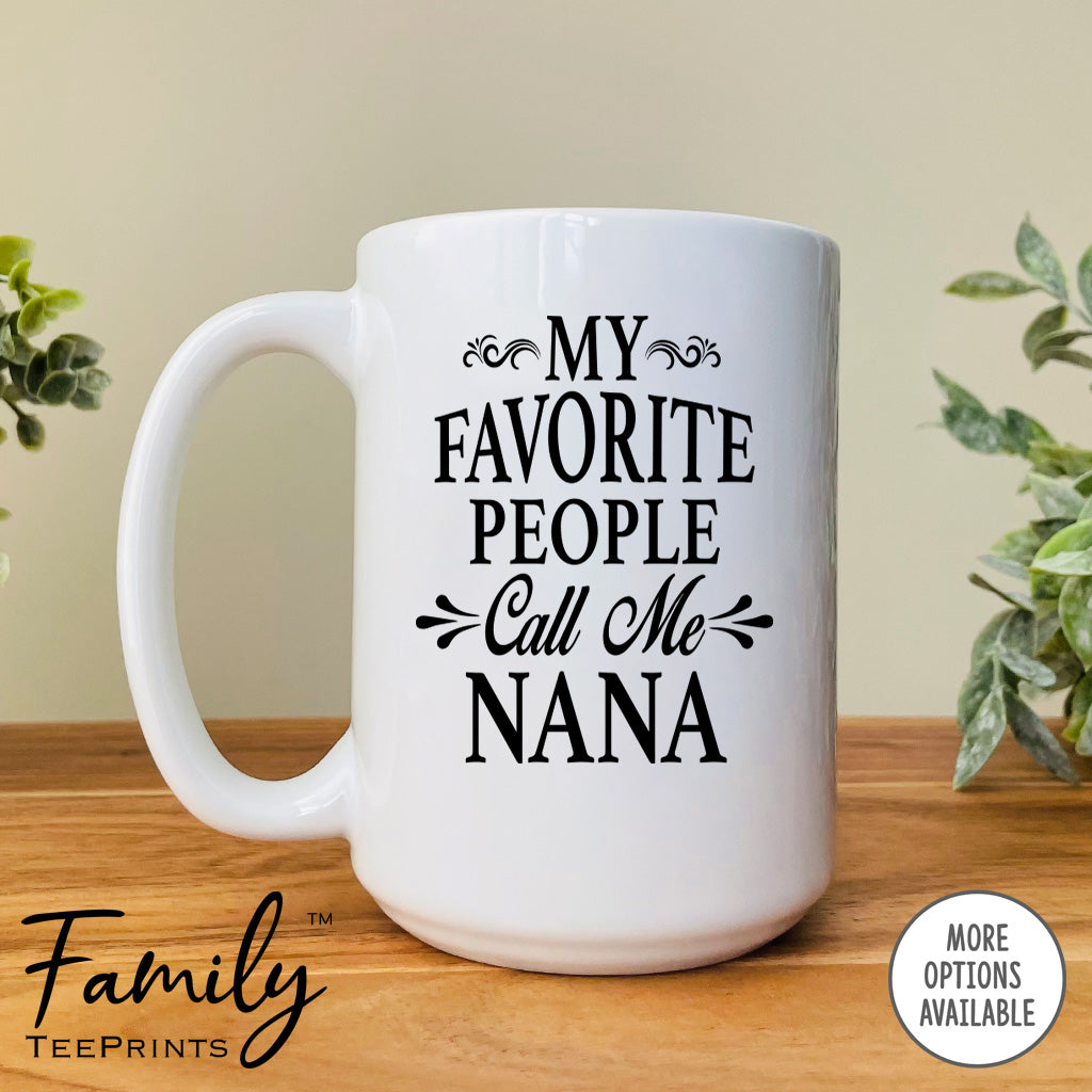 My Favorite People Call Me Nana - Coffee Mug - Nana Gift - Nana Mug - familyteeprints