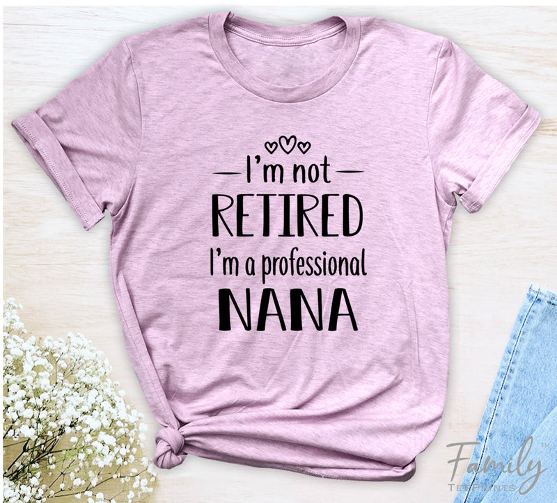 I'm Not Retired I'm A Professional Nana - Unisex T-shirt - Nana Shirt - Gift For Nana - familyteeprints