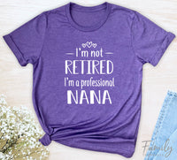 I'm Not Retired I'm A Professional Nana - Unisex T-shirt - Nana Shirt - Gift For Nana - familyteeprints