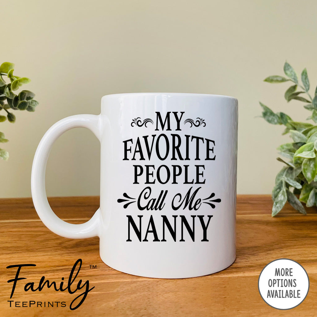 My Favorite People Call Me Nanny - Coffee Mug - Nanny Gift - Nanny Mug - familyteeprints