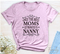 Only The Best Mom Get Promoted To Nanny - Unisex T-shirt - Nanny Shirt - Gift For Nanny - familyteeprints