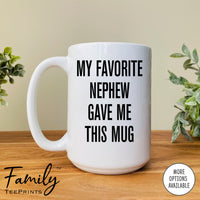 My Favorite Nephew Gave Me This Mug - Coffee Mug - Uncle Gift - Funny Uncle Mug - familyteeprints