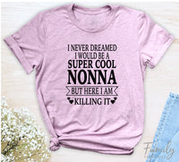 I Never Dreamed I'd Be A Super Cool Nonna...- Unisex T-shirt - Nonna Shirt - Gift For Nonna - familyteeprints