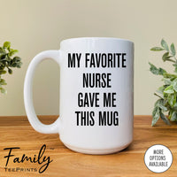 My Favorite Nurse Gave Me This Mug - Coffee Mug - Nurse Gift - Nurse's Dad Mug - familyteeprints