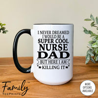 I Never Dreamed I'd Be A Super Cool Nurse Dad - Coffee Mug - Gifts For Nurse Dad - Nurse Dad Mug - familyteeprints