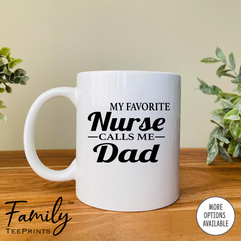 My Favorite Nurse Calls Me Dad - Coffee Mug - Nurse's Dad Gift - Funny Nurse's Dad Mug - familyteeprints