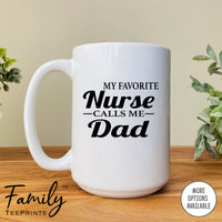 My Favorite Nurse Calls Me Dad - Coffee Mug - Nurse's Dad Gift - Funny Nurse's Dad Mug - familyteeprints