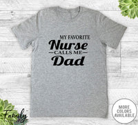 My Favorite Nurse Calls Me Dad - Unisex T-shirt - Nurse's Dad Shirt - Nurse's Dad Gift
