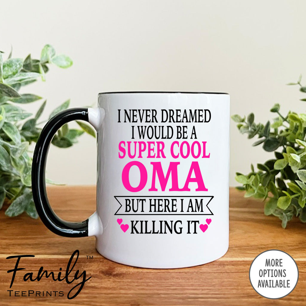I Never Dreamed I'd Be A Super Cool Oma But Here I Am Killing It - Coffee Mug - Gifts For Oma - Oma Coffee Mug - familyteeprints