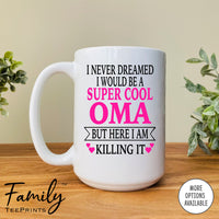 I Never Dreamed I'd Be A Super Cool Oma But Here I Am Killing It - Coffee Mug - Gifts For Oma - Oma Coffee Mug - familyteeprints