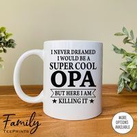I Never Dreamed I'd Be A Super Cool Opa - Coffee Mug - Gifts For New Opa - Opa Mug - familyteeprints