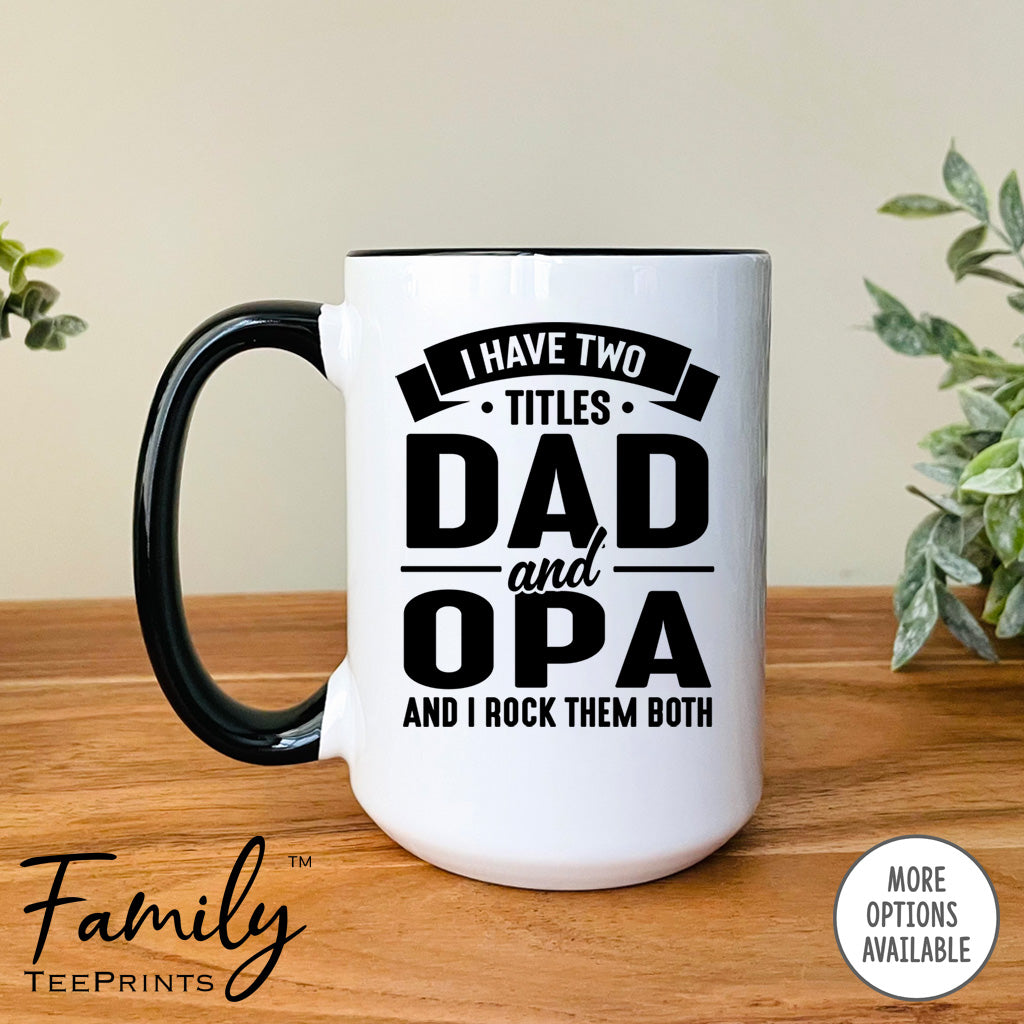 I Have Two Titles Dad And Opa And I Rock Them Both - Coffee Mug - Opa Gift - Opa Mug - familyteeprints