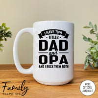 I Have Two Titles Dad And Opa And I Rock Them Both - Coffee Mug - Opa Gift - Opa Mug - familyteeprints