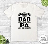 I Have Two Titles Dad And Pa - Unisex T-shirt - Pa Shirt - Funny Pa Gift - familyteeprints