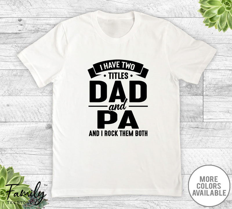 I Have Two Titles Dad And Pa - Unisex T-shirt - Pa Shirt - Funny Pa Gift - familyteeprints
