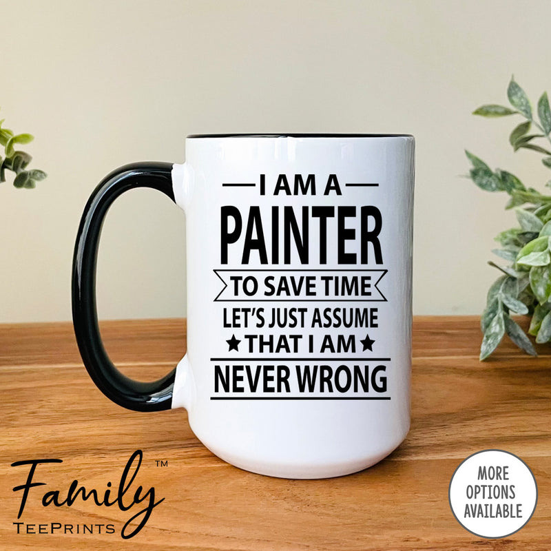 I Am A Painter To Save Time Let's Just Assume... - Coffee Mug - Gifts For Painter - Painter Mug - familyteeprints