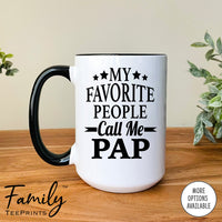 My Favorite People Call Me Pap - Coffee Mug - Pap Gift - Pap Mug