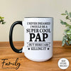 I Never Dreamed I'd Be A Super Cool Pap - Coffee Mug - Gifts For New Pap - Pap Mug - familyteeprints