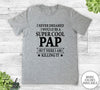 I Never Dreamed I'd Be A Super Cool Pap - Unisex T-shirt - Pap Shirt - Pap Gift - familyteeprints