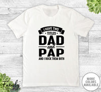 I Have Two Titles Dad And Pap - Unisex T-shirt - Pap Shirt - Funny Pap Gift - familyteeprints