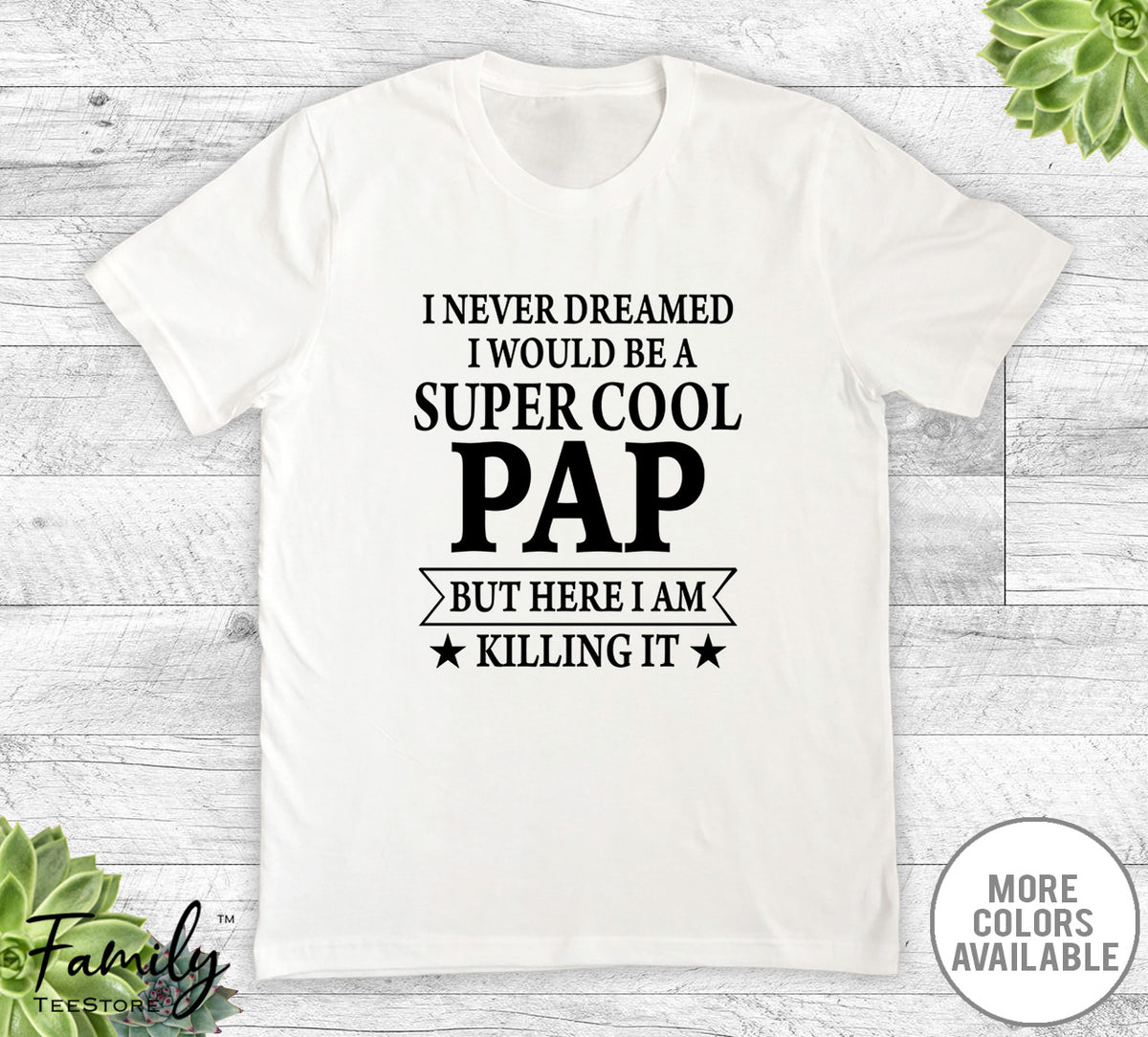 I Never Dreamed I'd Be A Super Cool Pap - Unisex T-shirt - Pap Shirt - Pap Gift