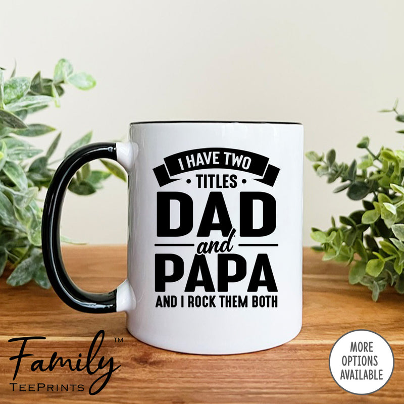 I Have Two Titles Dad And Papa And I Rock Them Both - Coffee Mug - Papa Gift - Papa Mug - familyteeprints