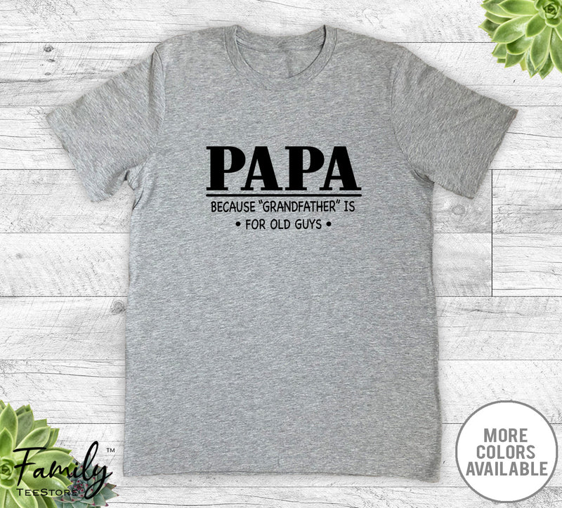 Papa Because Grandfather Is For Old Guys - Unisex T-shirt - Papa Shirt - Papa Gift - familyteeprints