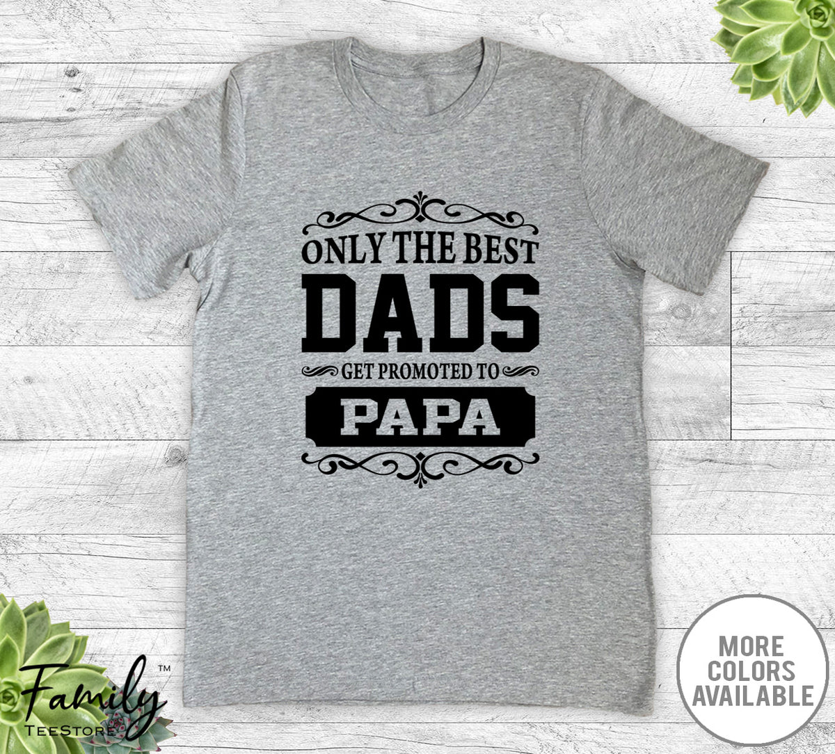 Only The Best Dads Get Promoted To Papa - Unisex T-shirt - Papa Shirt - Papa Gift - familyteeprints