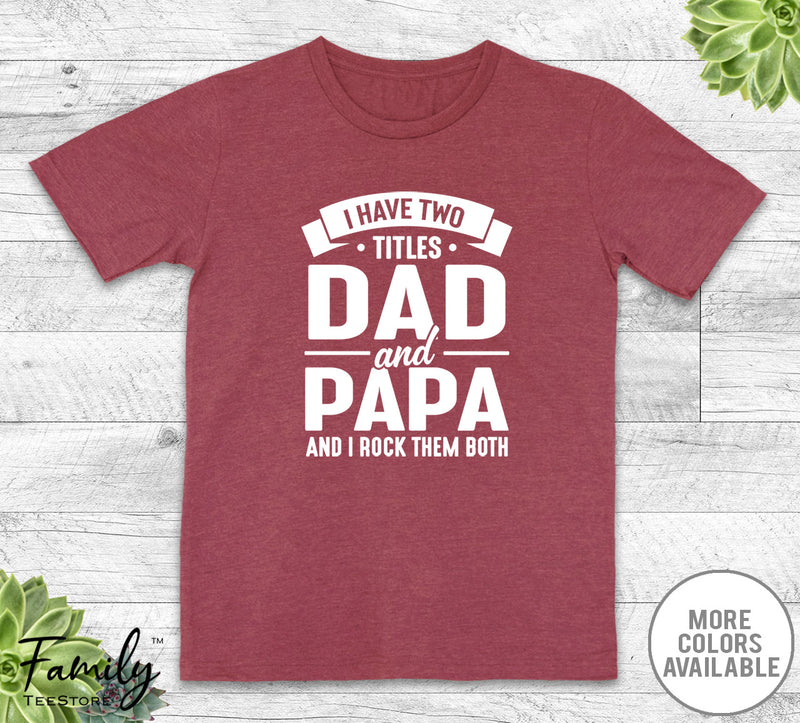 I Have Two Titles Dad And Papa - Unisex T-shirt - Papa Shirt - Funny Papa Gift - familyteeprints